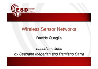 Wireless Sensor Networks
Davide Quaglia
based on slides
by Seapahn Megerian and Damiano Carra
 