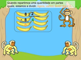 Quando repartimos uma quantidade em partes
iguais, estamos a dividir. Agora, vamos dividir 8 por 2.


             8       2
           - 8       4
             0
 