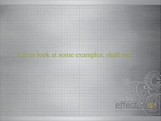 Let us look at some examples, shall we? 