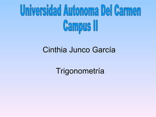 Universidad Autonoma Del Carmen Campus II Cinthia Junco García Trigonometría 