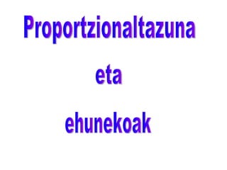 Proportzionaltazuna eta ehunekoak 