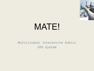 MATE! Multilingual Interactive Public  GPS System 