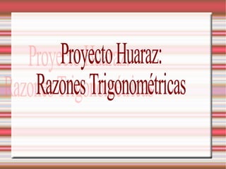 Proyecto Huaraz: Razones Trigonométricas 