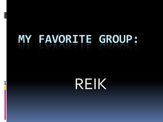 MY FAVORITE GROUP:

REIK

 