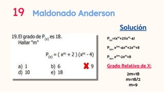 19 Maldonado Anderson
Solución
P(x)
=(xm
+2)(xm
-4)
P(x)=
x2m
-4xm
+2xm
+8
P(x)=
x2m
-2xm
+8
Grado Relativo de X:
2m=18
m=18/2
m=9
 