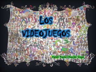 LOS
VIDEOJUEGOS
Yenni Paola Chacón Vega
 