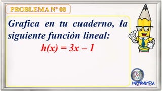 Grafica en tu cuaderno, la
siguiente función lineal:
3
2
1
 xg(x)
 