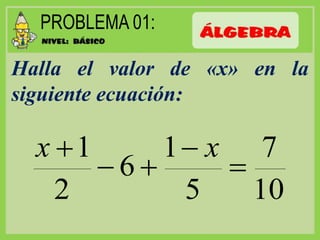 Halla el valor de «x» en la
siguiente ecuación:
10
7
5
1
6
2
1



 xx
 