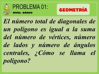 El número total de diagonales de
un polígono es igual a la suma
del número de vértices, número
de lados y número de ángulos
centrales, ¿Cómo se llama el
polígono?
 