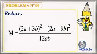 Reduce:
2 2
(2 3 ) (2 3 )
M
12
a b a b
ab
  

 