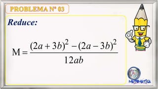 Reduce:
2 2
(2 3 ) (2 3 )
M
12
a b a b
ab
  

 