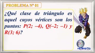 ¿Qué clase de triángulo es
aquel cuyos vértices son los
puntos: P(2; –4), Q(–2; –1) y
R(3; 6)?
 