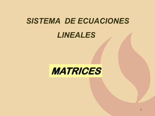 1
MATRICES
SISTEMA DE ECUACIONES
LINEALES
 