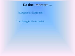 Da documentare….
Biancaneve e i sette nani
Una famiglia di otto topini
 