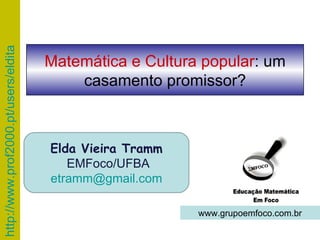 Elda Vieira Tramm EMFoco/UFBA [email_address] www.grupoemfoco.com.br Matemática e Cultura popular : um casamento promissor? 