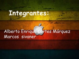 Integrantes:: Alberto Enrique Cortes Márquez Marcos  sivaner 