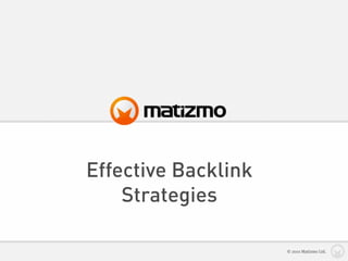 Effective Backlink
Strategies
© 2010 Matizmo Ltd.
 