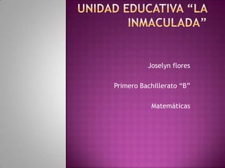 Joselyn flores

Primero Bachillerato “B”

           Matemáticas
 