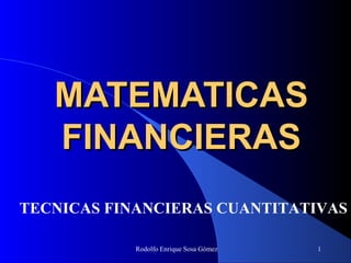 Rodolfo Enrique Sosa Gómez 1
MATEMATICASMATEMATICAS
FINANCIERASFINANCIERAS
TECNICAS FINANCIERAS CUANTITATIVAS
 