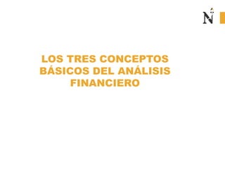 LOS TRES CONCEPTOS
BÁSICOS DEL ANÁLISIS
FINANCIERO
 