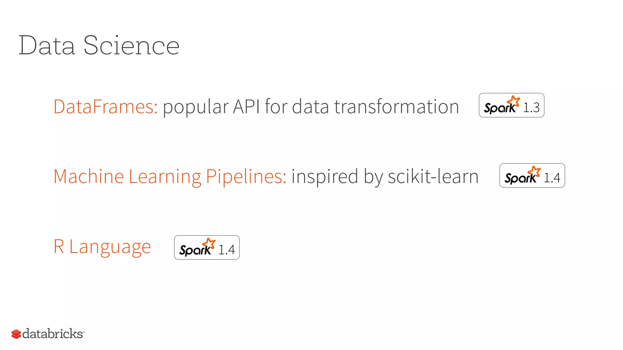 Data Science
DataFrames: popular API for data transformation
Machine Learning Pipelines: inspired by scikit-learn
R Language
1.3
1.4
1.4
 