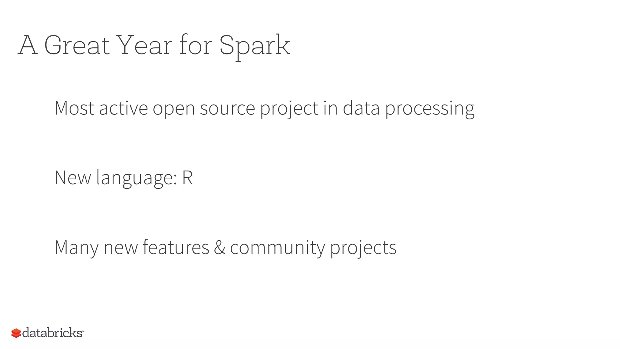 A Great Year for Spark
Most active open source project in data processing
New language: R
Many new features & community projects
 