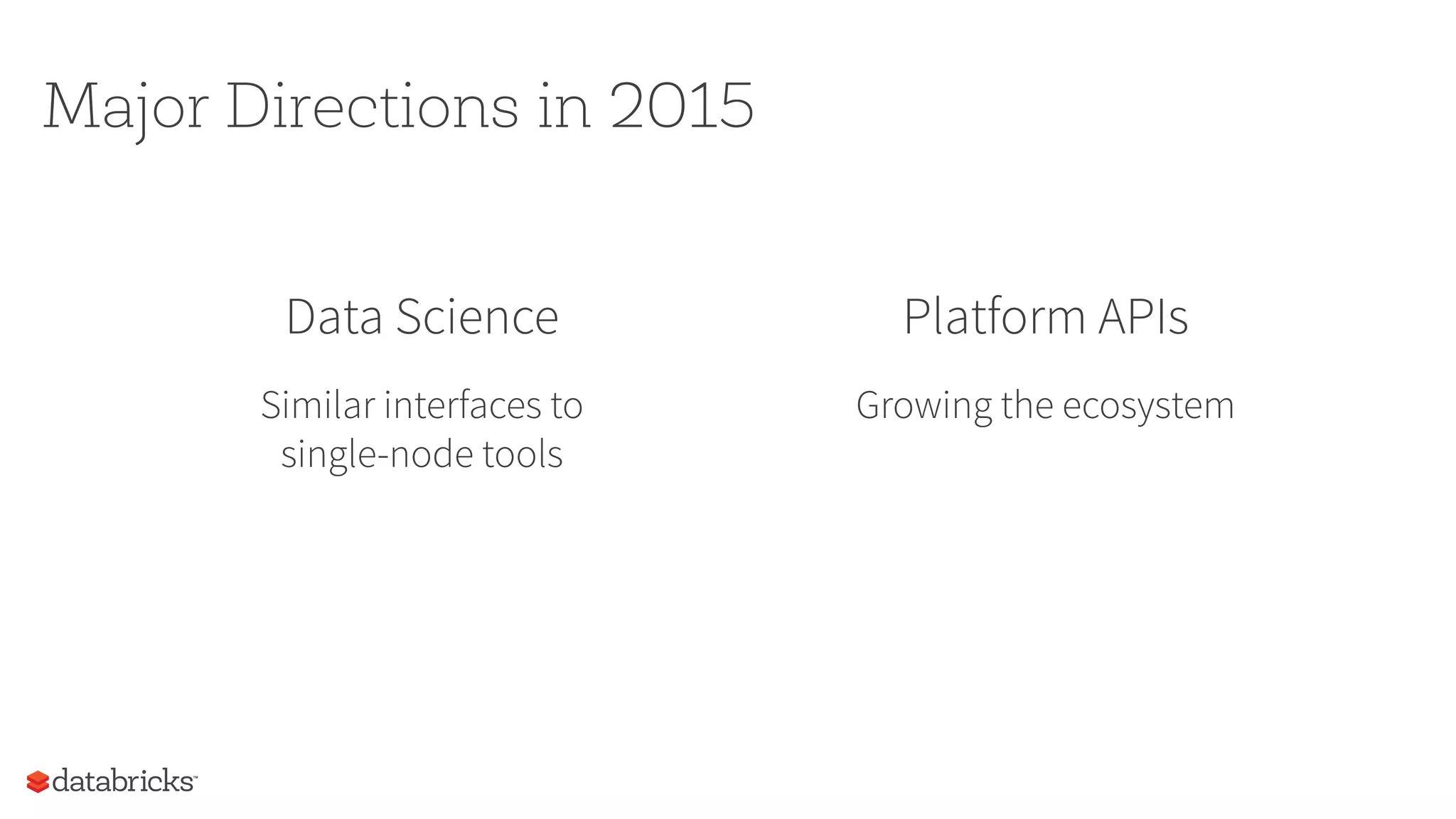 Major Directions in 2015
Data Science
Similar interfaces to
single-node tools
Platform APIs
Growing the ecosystem
 