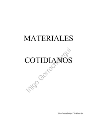 MATERIALES
COTIDIANOS
Iñigo Gorrochategui Gil-Albarellos
Iñigo
G
orrochategui
 