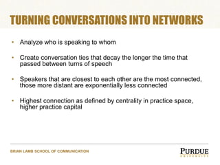 TURNING CONVERSATIONS INTO NETWORKS
• Analyze who is speaking to whom

• Create conversation ties that decay the longer th...