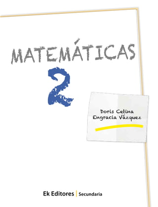 2
Ek Editores | Secundaria
Doris Cetina
Engracia Vázquez
Matemáticas
 