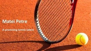 Matei Petre
A promising tennis talent
 