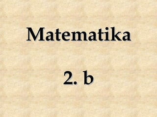 MatematikaMatematika
2. b2. b
 