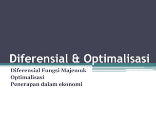 Diferensial & Optimalisasi
Diferensial Fungsi Majemuk
Optimalisasi
Penerapan dalam ekonomi
 