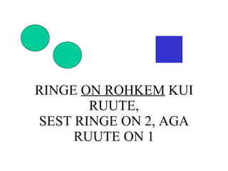 RINGE  ON ROHKEM  KUI RUUTE, SEST RINGE ON 2, AGA RUUTE ON 1 