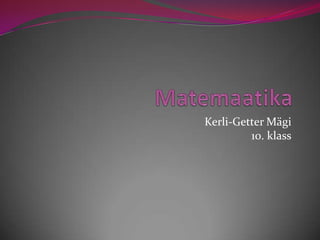 Matemaatika Kerli-Getter Mägi10. klass 