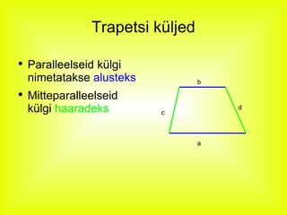 Trapetsi küljed Paralleelseid külgi nimetatakse  alusteks Mitteparalleelseid külgi  haaradeks a b c d 