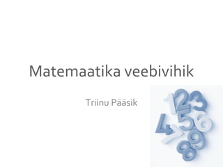 Matemaatika veebivihik
       Triinu Pääsik
 