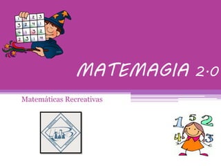MATEMAGIA 2.0
Matemáticas Recreativas
 