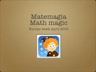 Matemagia
Math magic
Europe week April 2016
 