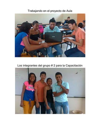 Trabajando en el proyecto de Aula
Los integrantes del grupo # 2 para la Capacitación
 