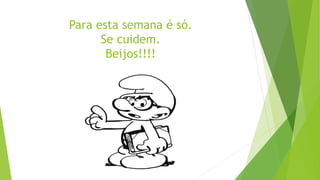 Para esta semana é só.
Se cuidem.
Beijos!!!!
 