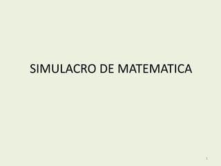SIMULACRO DE MATEMATICA




                          1
 