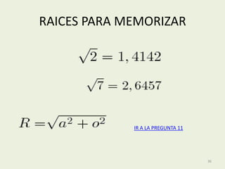 RAICES PARA MEMORIZAR




             IR A LA PREGUNTA 11




                                   36
 