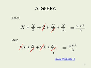 ALGEBRA
BLANCO




NEGRO




              3

                  IR A LA PREGUNTA 16

                                        41
 