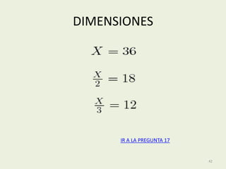 DIMENSIONES




      IR A LA PREGUNTA 17


                            42
 