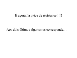 E agora, la piéce de résistance !!!! Aos dois últimos algarismos corresponde… 
