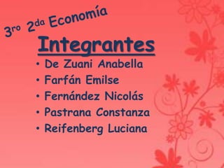 Integrantes
•   De Zuani Anabella
•   Farfán Emilse
•   Fernández Nicolás
•   Pastrana Constanza
•   Reifenberg Luciana
 