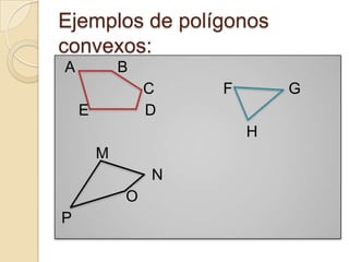 Ejemplos de polígonos
convexos:
A           B
                C   F       G
    E           D
                        H
        M
                N
            O
P
 
