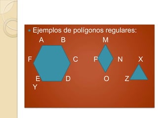    Ejemplos de polígonos regulares:
      A     B            M

F                 C   P       N        X

     E        D           O       Z
    Y
 