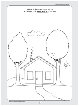 Editora Ciranda Cultural


                        PINTE A ÁRVORE QUE ESTÁ
                     DESENHADA À ESQUERDA DA CASA.




www.cirandacultural.com.br
                                  78
 